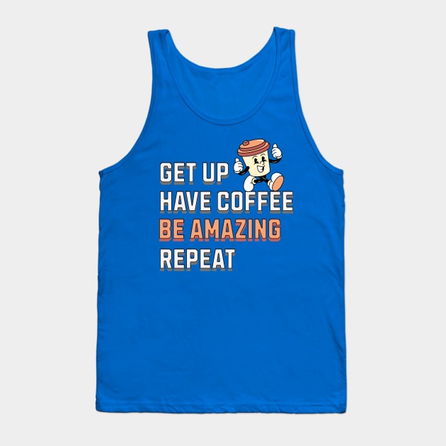 GET UP, HAVE COFFEE, BE AMAZING, REPEAT Tank Top by TempoTees
